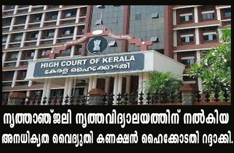 നൃത്താഞ്ജലി നൃത്തവിദ്യാലയത്തിന് നല്‍കിയ അനധികൃത വൈദ്യുതി കണക്ഷന്‍ ഹൈക്കോടതി റദ്ദാക്കി.