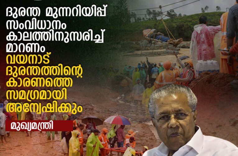 ദുരന്ത മുന്നറിയിപ്പ് സംവിധാനം കാലത്തിനുസരിച്ച് മാറണം; വയനാട് ദുരന്തത്തിന്റെ കാരണം സമഗ്രമായി അന്വേഷിക്കും; മുഖ്യമന്ത്രി