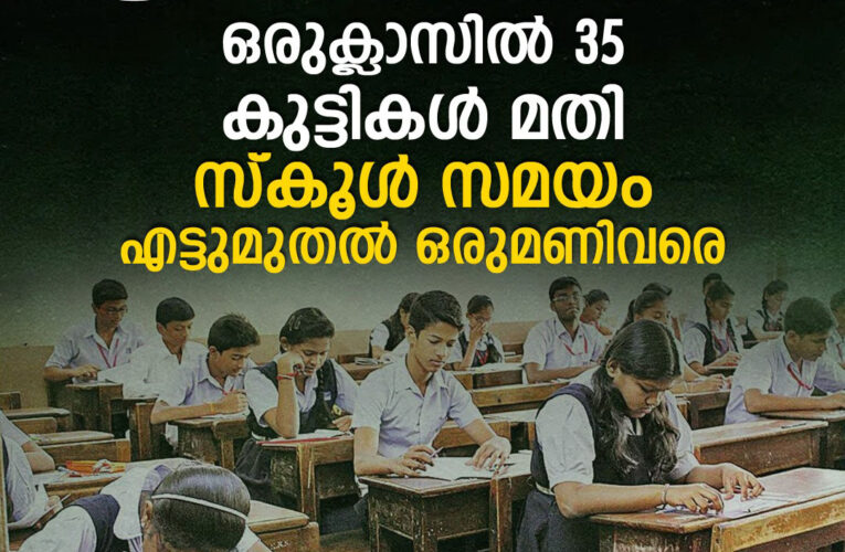 സ്‌കൂള്‍ സമയം എട്ടുമുതല്‍ ഒരുമണിവരെ; ഖാദര്‍ കമ്മിറ്റി റിപ്പോര്‍ട്ട് അംഗീകരിച്ചു-ഒരു ക്ലാസില്‍ 35 കുട്ടികള്‍ മതി.