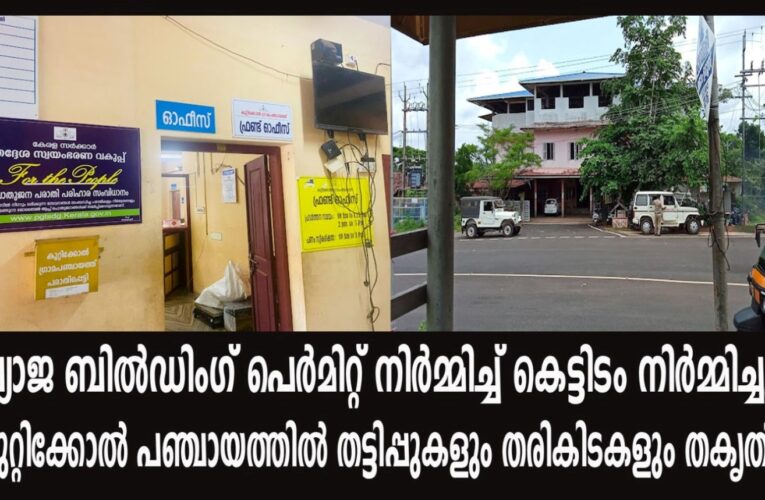 വ്യാജ ബില്‍ഡിംഗ് പെര്‍മിറ്റ് നിര്‍മ്മിച്ച് കെട്ടിടം നിര്‍മ്മിച്ചു; കുറ്റിക്കോല്‍ പഞ്ചായത്തില്‍ തട്ടിപ്പുകളും തരികിടകളും തകൃതി.