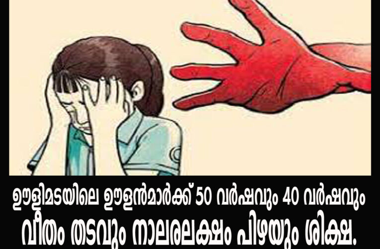 ഊളിമടയിലെ ഊളന്‍മാര്‍ക്ക് 50 വര്‍ഷവും 40 വര്‍ഷവും വീതം തടവും നാലരലക്ഷം പിഴയും ശിക്ഷ.