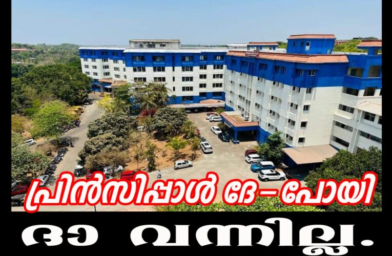 പ്രിന്‍സിപ്പാളില്ലാതായിട്ട് രണ്ടരമാസം, കണ്ണൂര്‍ ഗവ.മെഡിക്കല്‍ കോളേജ് നാഥനില്ലാകളരി.