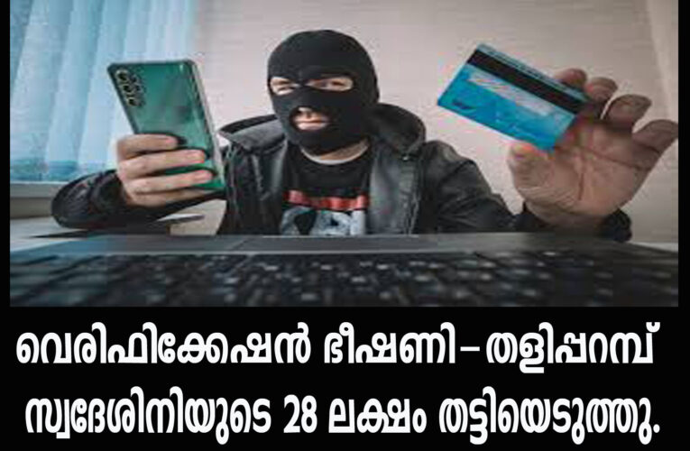 വെരിഫിക്കേഷന്‍ ഭീഷണി-മധ്യവയസ്‌ക്കയുടെ 28 ലക്ഷം തട്ടിയെടുത്തതായി പരാതി.