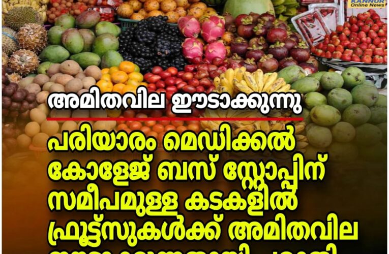 മെഡിക്കല്‍ കോളേജ് ബസ്‌സ്റ്റോപ്പിന് സമീപമുള്ള കടകളില്‍ ഫ്രൂട്ട്‌സിന് അന്യായവില ഈടാക്കുന്നതായി പരാതി.