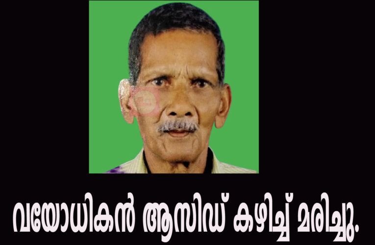 വയോധികന്‍ ആസിഡ് കഴിച്ച് മരിച്ചു.