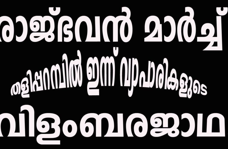 രാജ്ഭവന്‍ മാര്‍ച്ച് തളിപ്പറമ്പില്‍ ഇന്ന് വ്യാപാരികളുടെ വിളംബരജാഥ