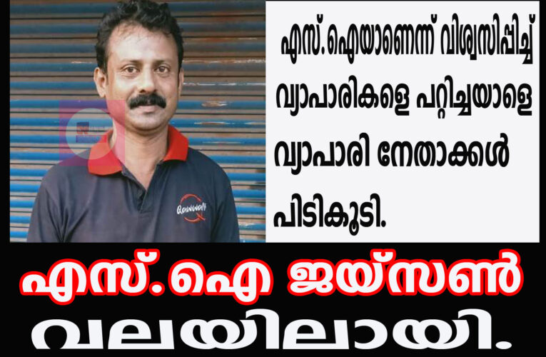 എസ്.ഐയാണെന്ന് വിശ്വസിപ്പിച്ച്  വ്യാപാരികളെ പറ്റിച്ചയാളെ  വ്യാപാരി നേതാക്കള്‍ പിടികൂടി.