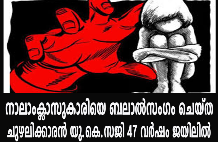 നാലാംക്ലാസുകാരിയെ ബലാല്‍സംഗം ചെയ്ത  ചുഴലിക്കാരന്‍ യു.കെ.സജി 47 വര്‍ഷം ജയിലില്‍