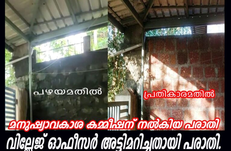 മനുഷ്യാവകാശ കമ്മീഷന് നല്‍കിയ പരാതി  വില്ലേജ് ഓഫീസര്‍ അട്ടിമറിച്ചതായി പരാതി.