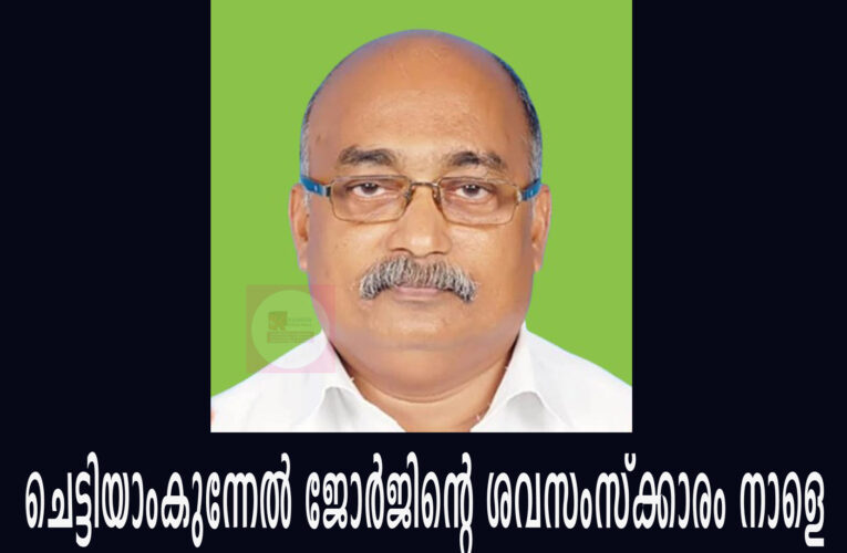 ചെട്ടിയാംകുന്നേല്‍ ജോര്‍ജിന്റെ ശവസംസ്‌ക്കാരം നാളെ