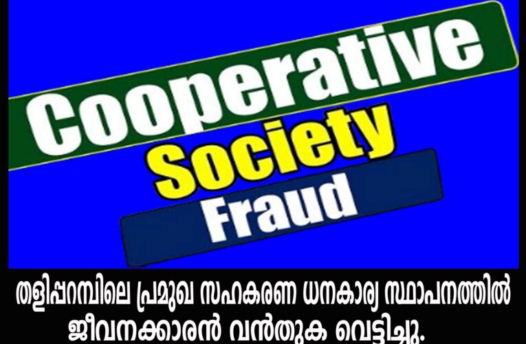 തളിപ്പറമ്പിലെ പ്രമുഖ സഹകരണ ധനകാര്യ സ്ഥാപനത്തില്‍  ജീവനക്കാരന്‍ വന്‍തുക വെട്ടിച്ചു.