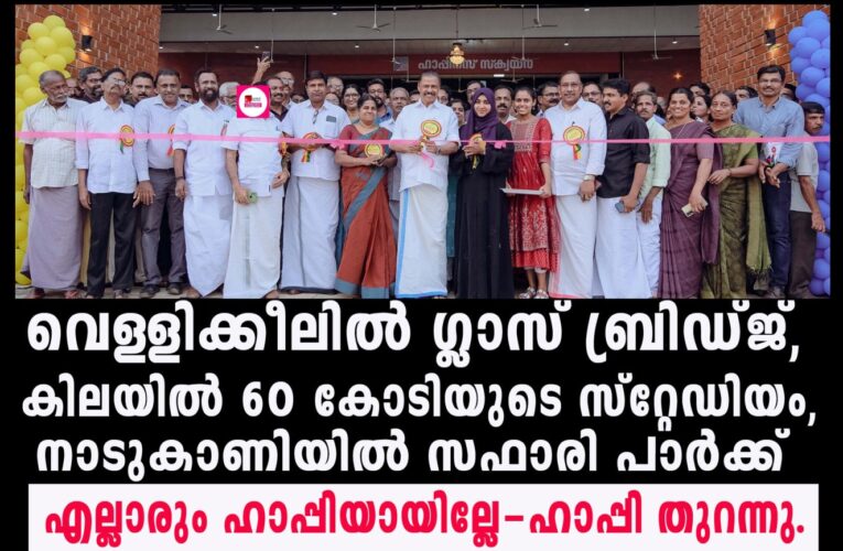 വെള്ളിക്കീലില്‍ ഗ്ലാസ് ബ്രിഡ്ജ്, കിലയില്‍ 60 കോടിയുടെ സ്‌റ്റേഡിയം, നാടുകാണിയില്‍ സഫാരി പാര്‍ക്ക്-ഹാപ്പിനസ് സ്‌ക്വയര്‍ തുറന്നു.