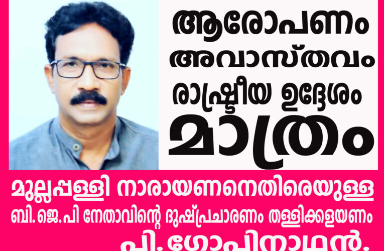 ടി.ടി.കെ ദേവസ്വം മുന്‍ എക്‌സിക്യുട്ടീവ് ഓഫീസര്‍ മുല്ലപ്പള്ളി നാരായണനെതിരെയുള്ള ബി.ജെ.പി നേതാവിന്റെ ദുഷ്പ്രചാരണം തള്ളിക്കളയണം-പി.ഗോപിനാഥന്‍.