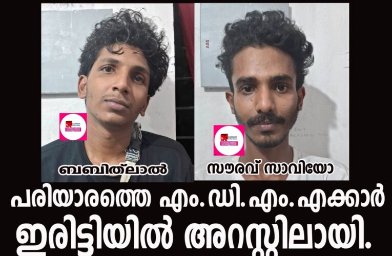 പരിയാരത്തെ എം.ഡി.എം.എക്കാര്‍  ഇരിട്ടിയില്‍ അറസ്റ്റിലായി.