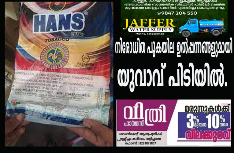 നിരോധിത പുകയില ഉല്‍പ്പന്നങ്ങളുമായി യുവാവ് പിടിയില്‍.