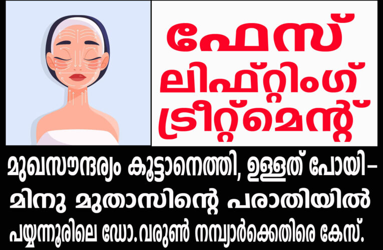 മുഖസൗന്ദര്യം കൂട്ടാനെത്തി, ഉള്ളത് പോയി- മിനു മുതാസിന്റെ പരാതിയില്‍ പയ്യന്നൂരിലെ ഡോ.വരുണ്‍ നമ്പ്യാര്‍ക്കെതിരെ കേസ്.