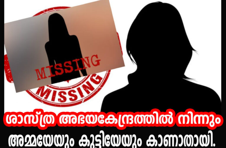ശാസ്ത്ര അഭയകേന്ദ്രത്തില്‍ നിന്നും അമ്മയേയും മൂന്നരവയസുള്ള കുട്ടിയേയും കാണാതായി.