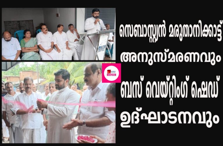 സെബാസ്റ്റ്യന്‍ മരുതാനിക്കാട്ട് അനുസ്മരണവും ബസ് വെയ്റ്റിംഗ് ഷെഡ് ഉദ്ഘാടനവും