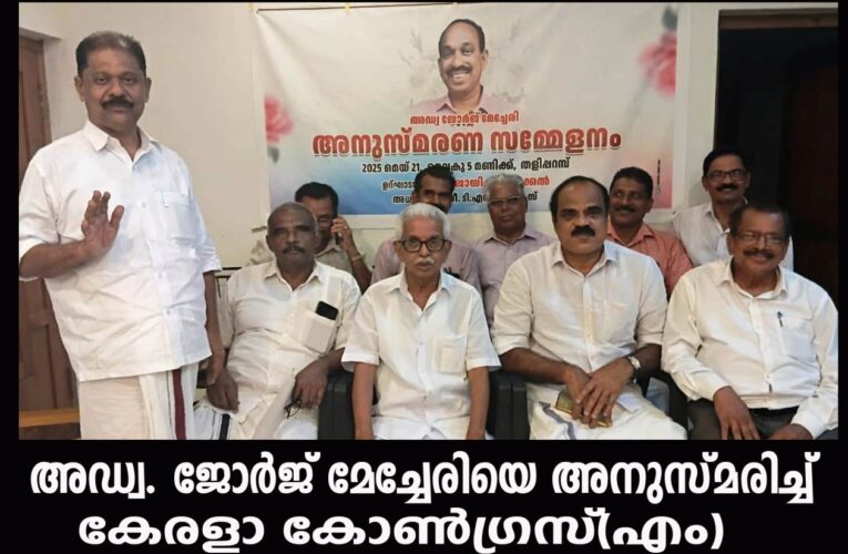അഡ്വ. ജോര്‍ജ് മേച്ചേരിയെ അനുസ്മരിച്ച് കേരളാ കോണ്‍ഗ്രസ്(എം)