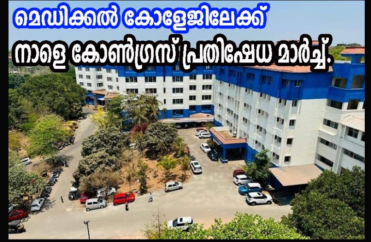 കണ്ണൂര്‍ ഗവ.മെഡിക്കല്‍ കോളേജിലേക്ക് നാളെ കോണ്‍ഗ്രസ് പ്രതിഷേധ മാര്‍ച്ച്.