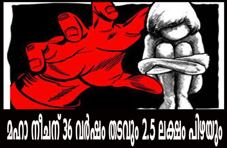 മഹാ നീചന് 36 വര്‍ഷം തടവും 2.5 ലക്ഷം പിഴയും