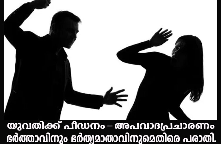 യുവതിക്ക് പീഡനം-അപവാദപ്രചാരണം ഭര്‍ത്താവിനും ഭര്‍തൃമാതാവിനുമെതിരെ പരാതി.
