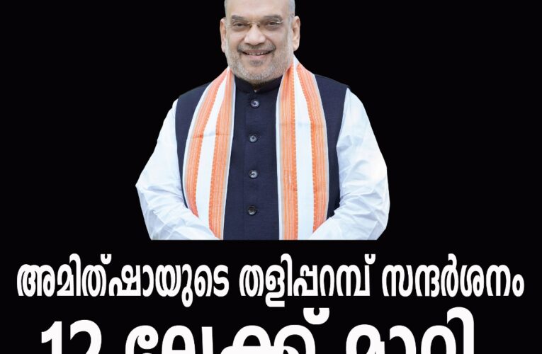 അമിത്ഷായുടെ തളിപ്പറമ്പ് സന്ദര്‍ശനം ജൂലായ്-12 ലേക്ക് മാറ്റി.