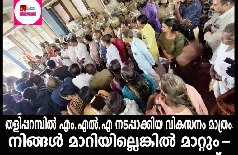 എം.വി.ഗോവിന്ദന്‍ മാസ്റ്റര്‍ എം.എല്‍.എ എന്ന നിലയില്‍ നടപ്പലാക്കിയ വികസനമല്ലാതെ തളിപ്പറമ്പില്‍ വേറെ എന്തുണ്ടെന്ന് കെ.കെ.രാഗേഷ്.