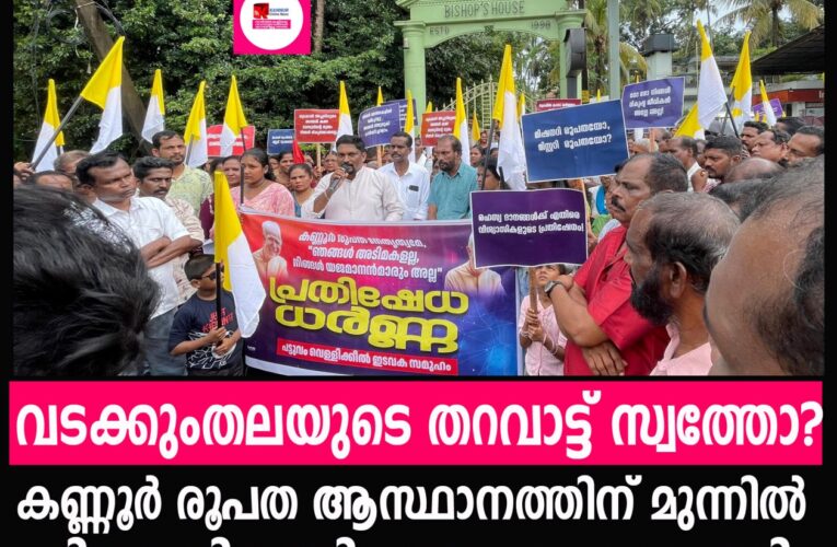വിശ്വാസികളറിയാതെ അര കോടി രൂപ വിലമതിക്കുന്ന സ്ഥലം ദാനം ചെയതു-കണ്ണൂര്‍ രൂപത ആസ്ഥാനത്തിന് മുന്നില്‍ ധര്‍ണ്ണ