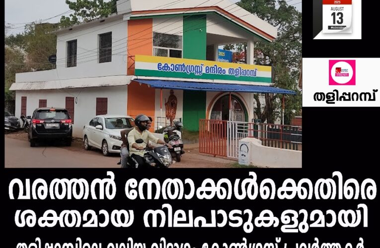 വരത്തന്‍ നേതാക്കള്‍ക്കെതിരെ-ശക്തമായ നിലപാടുകളുമായി തളിപ്പറമ്പിലെ വലിയ വിഭാഗം കോണ്‍ഗ്രസ് പ്രവര്‍ത്തകര്‍