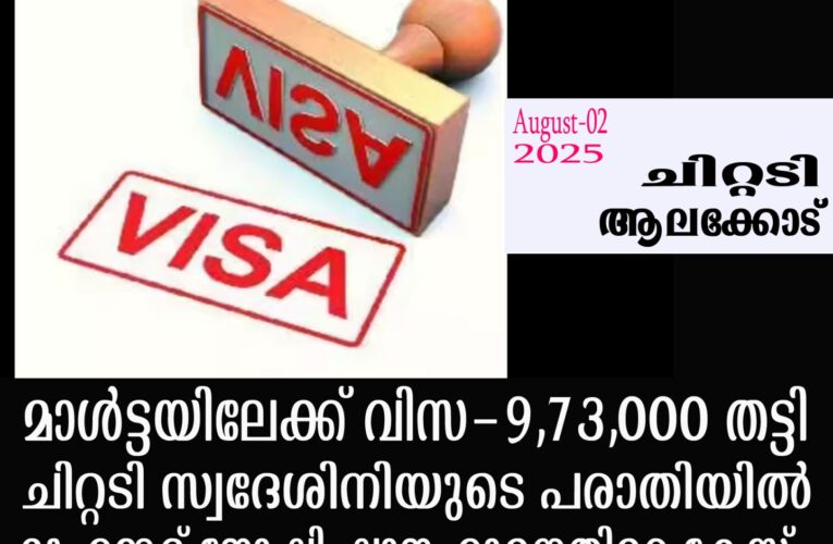 മാള്‍ട്ടയിലേക്ക് വിസ- ആലക്കോട് സ്വദേശിനിയുടെ 9,73,000 തട്ടിയെടുത്തതായി കേസ്.