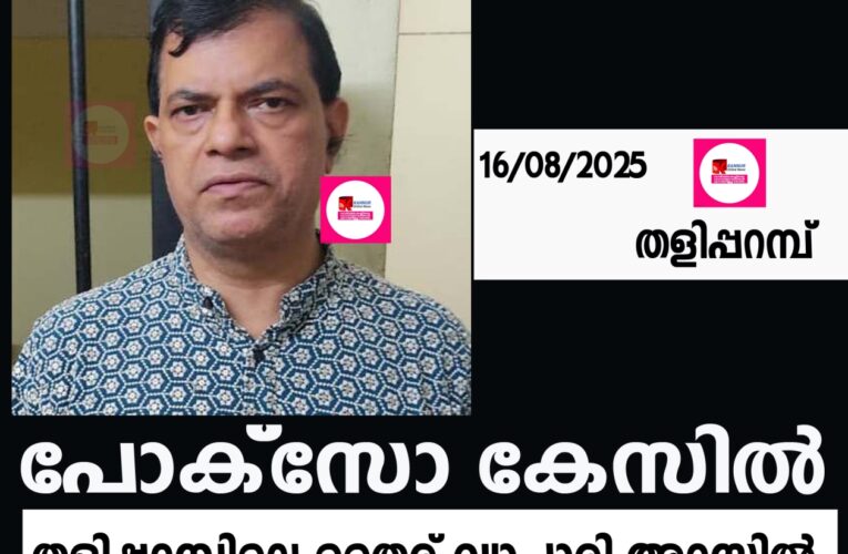 പോക്‌സോ കേസില്‍ തളിപ്പറമ്പ് മാര്‍ക്കറ്റിലെ തൈര് വ്യാപാരി അറസ്റ്റില്‍.