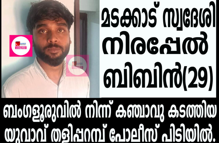 ബംഗളൂരുവില്‍ നിന്ന് കഞ്ചാവ് കടത്തിയ മടക്കാട് സ്വദേശിയായ യുവാവിനെ തളിപ്പറമ്പ് പോലീസ് പിടികൂടി.