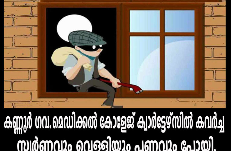 കണ്ണൂര്‍ ഗവ.മെഡിക്കല്‍ കോളേജ് ക്വാര്‍ട്ടേഴ്‌സില്‍ കവര്‍ച്ച, സ്വര്‍ണവും വെള്ളിയും മോഷണം പോയി.