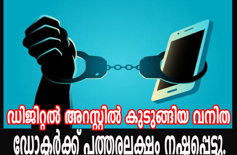 ഡിജിറ്റല്‍ അറസ്റ്റില്‍ കുടുങ്ങിയ വനിത ഡോക്ടര്‍ക്ക് പത്തരലക്ഷം നഷ്ടപ്പെട്ടു.