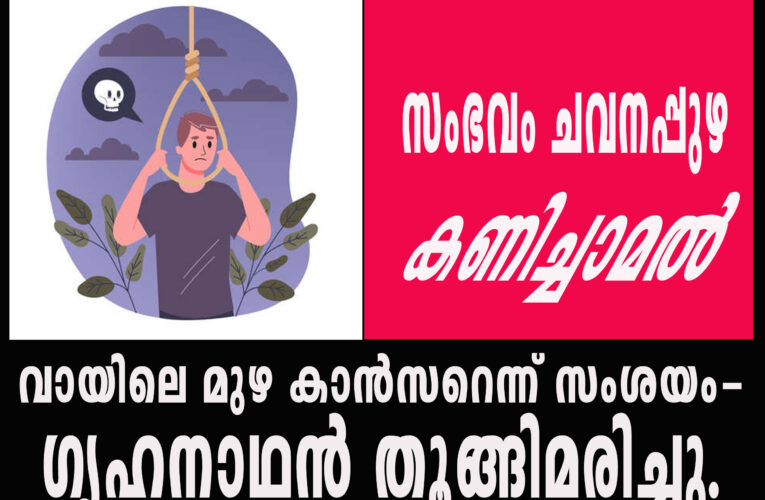 വായിലെ മുഴ കാന്‍സറെന്ന് സംശയം-ഗൃഹനാഥന്‍ തൂങ്ങിമരിച്ചു.