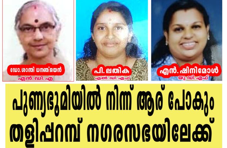 പുണ്യഭൂമിയില്‍ നിന്ന് ആര് പോകും തളിപ്പറമ്പ് നഗരസഭയിലേക്ക്-ഇത്തവണ മാറ്റമുണ്ടാവണമെന്ന ആഗ്രഹം വ്യക്തം.