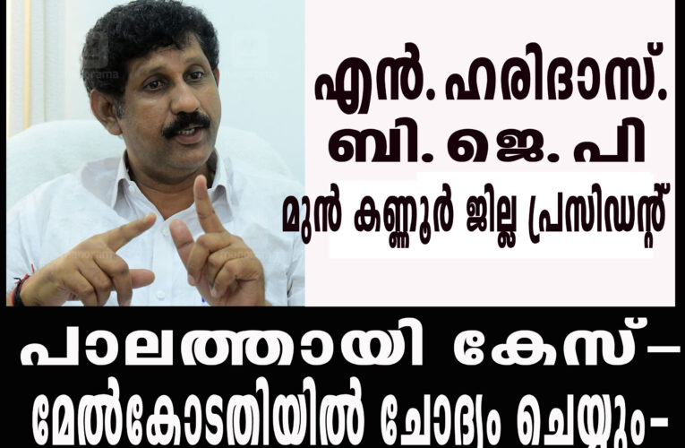 പാലത്തായി പോക്സോ കേസ് വിധി മേല്‍ക്കോടതിയില്‍ ചോദ്യം ചെയ്യും: എന്‍. ഹരിദാസ്