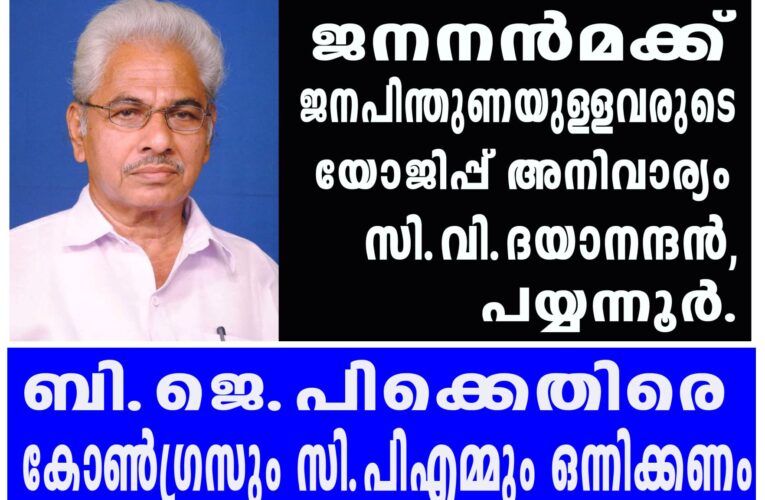 ബി.ജെ.പിക്കെതിരെ കോണ്‍ഗ്രസും സി.പിഎമ്മും ഒന്നിക്കണം- സി.വി.ദയാനന്ദന്‍, പയ്യന്നൂര്‍.