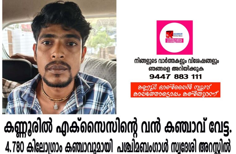 കണ്ണൂരില്‍ എക്‌സൈസിന്റെ വന്‍ കഞ്ചാവ് വേട്ട. 4.780 കിലോഗ്രാം കഞ്ചാവുമായി പശ്ചിമബംഗാള്‍ സ്വദേശി അറസ്റ്റില്‍.