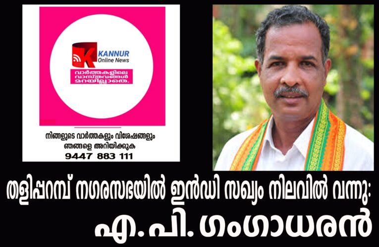തളിപ്പറമ്പ് നഗരസഭയില്‍ ഇന്‍ഡി സഖ്യം നിലവില്‍ വന്നു: എ.പി.ഗംഗാധരന്‍