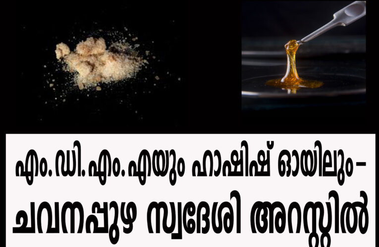 എം.ഡി.എം.എയും ഹാഷിഷ് ഓയിലും- ചവനപ്പുഴ സ്വദേശി അറസ്റ്റില്‍