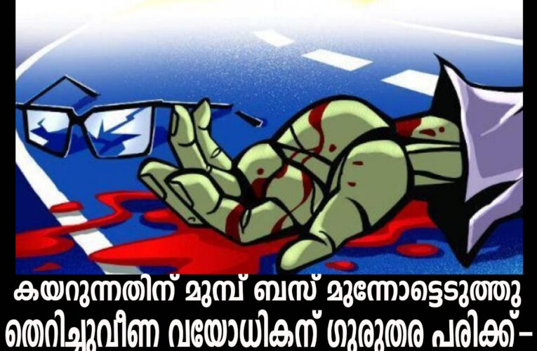 കയറുന്നതിന് മുമ്പ് ബസ് മുന്നോട്ടെടുത്തു-തെറിച്ചുവീണ വയോധികന് ഗുരുതര പരിക്ക്-