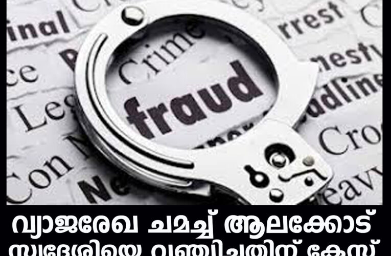 വ്യാജരേഖ ചമച്ച് ആലക്കോട് സ്വദേശിയെ വഞ്ചിച്ചതിന് കേസ്.