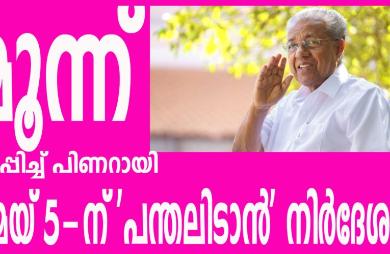 ഭരണത്തുടര്‍ച്ച ഉറപ്പിച്ച് പിണറായി; മേയ് 5-ന് ‘പന്തലിടാന്‍’ നിര്‍ദേശം!