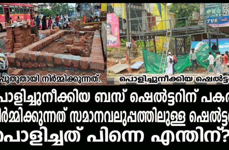 പൊളിച്ചുനീക്കിയ ബസ് ഷെല്‍ട്ടറിന് പകരം  നിര്‍മ്മിക്കുന്നത് സമാനവലുപ്പത്തിലുള്ള ഷെല്‍ട്ടര്‍- പൊളിച്ചത് പിന്നെ എന്തിന്?