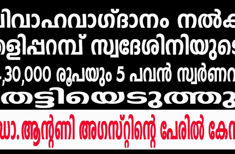 വിവാഹവാഗ്ദാനം നല്‍കി തളിപ്പറമ്പ് സ്വദേശിനിയുടെ 34,30,000 രൂപയും 5 പവന്‍ സ്വര്‍ണവും തട്ടിയെടുത്തു .