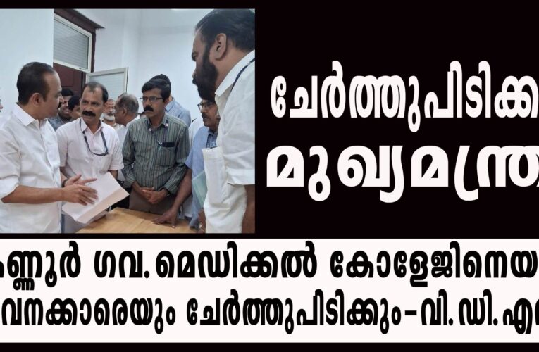 കണ്ണൂര്‍ ഗവ.മെഡിക്കല്‍ കോളേജിനെയും ജീവനക്കാരെയും ചേര്‍ത്തുപിടിക്കും-വി.ഡി.എസ്.