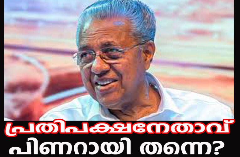 പ്രതിപക്ഷനേതാവ് പിണറായി തന്നെ?