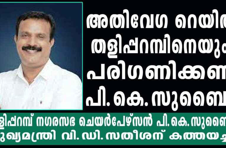 നിര്‍ദ്ദിഷ്ട അതിവേഗ റെയില്‍ പദ്ധതിയില്‍ തളിപ്പറമ്പിനേയും ഉള്‍പ്പെടുത്തണമെന്ന ആവശ്യം ശക്തമാവുന്നു .തളിപ്പറമ്പ് നഗരസഭ ചെയര്‍പേഴ്സന്‍ പി.കെ.സുബൈര്‍ മുഖ്യമന്ത്രി വി.ഡി.സതീശന് കത്തയച്ചു.